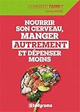 Nourrir son cerveau, manger autrement et dépenser moins