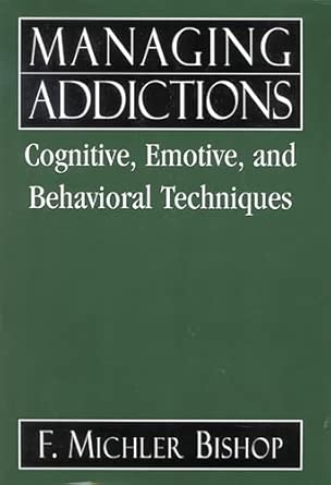 Managing Addictions: Cognitive, Emotive and Behavioral Techniques Managing Addictions: Cognitive, Emotive and Behavioral Techniques book cover