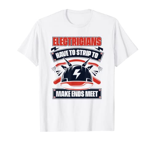 Have To Strip To Make Ends Meet Elektrotechniker Maglietta