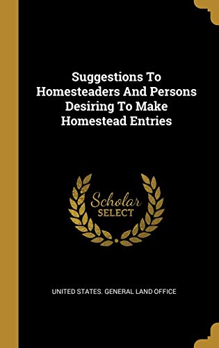 Suggestions To Homesteaders And Persons Desiring To Make Homestead Entries