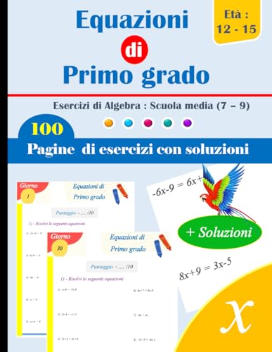  Equazioni di Primo grado  Esercizi di Algebra : Scuola media (7 - 9): 100 Pagine di Esercizi con Soluzioni - Età : 12-15
