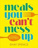 Meals You Can't Mess Up: 100+ Actually Easy Recipes for Big Flavor with Little Effort