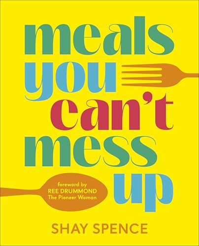Meals You Can't Mess Up: 100+ Actually Easy Recipes for Big Flavor with Little Effort