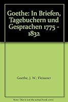 Goethe: In Briefen, Tagebuchern und Gesprachen 1775 - 1832 B0038KW5FM Book Cover