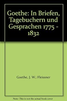Hardcover Goethe: In Briefen, Tagebuchern und Gesprachen 1775 - 1832 Book