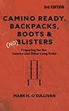 Camino Ready. Backpacks, Boots & (no) Blisters: Preparing for the Camino and Other Long Treks 3rd Edition