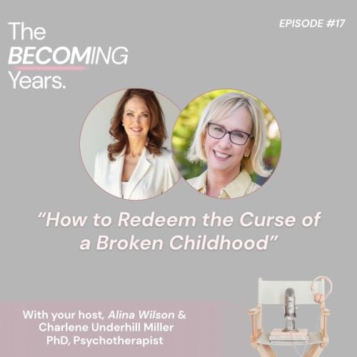 Charlene Underhill Miller, PhD: How to Redeem the Curse of a Broken Childhood