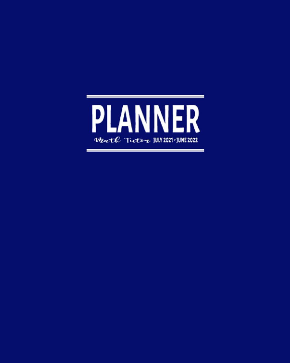Math Tutor Planner July 2021 - June 2022: Calendar to Schedule Tutorial Sessions Plus Address Pages for Tutees Contact Details and Lined Journals to Write Important Notes