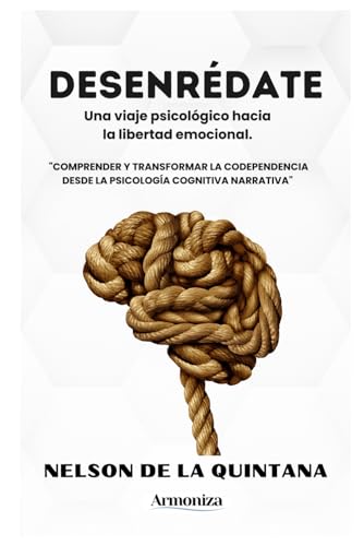 DESENRÉDATE. Una viaje psicológico hacia la libertad emocional.: "Comprender y Transformar la Codependencia desde la Psicología Cognitiva Narrativa" (PSICOLOGÍA PRÁCTICA) (Spanish Edition)