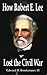 How Robert E. Lee Lost the Civil War