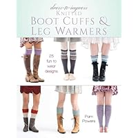 Dress-to-Impress Knitted Boot Cuffs & Leg Warmers: 25 Fun to Wear Designs