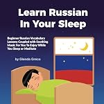 Cover of Learn Russian in Your Sleep: Beginner Russian Vocabulary Lessons Coupled with Soothing Music for You to Enjoy While You Sleep or Meditate
