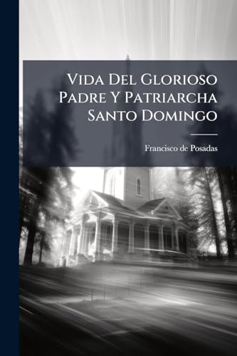 Vida Del Glorioso Padre Y Patriarcha Santo Domingo