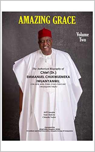 AMAZING GRACE: THE AUTHORIZED BIOGRAPHY OF CHIEF EMMANUEL IWUANYANWU: VOLUME TWO (English Edition) - Unaegbu, Jeff