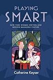  [Playing Smart: New York Women Writers and Modern Magazine Culture] (By: Catherine Keyser) [published: September, 2011]