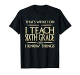 That's What I Do I Teach Sixth Grade And I Know Things Shirt. That's What I Do I Teach Sixth Grade And I Know Things Shirt for women. That's What I Do I Teach Sixth Grade And I Know Things Shirt for men. Sixth Grade Teacher Shirt. Sixth Grade Teacher