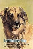 Leonberger Dog: A Large and Friendly Leonberger for Your Family: Leonberger Dog Breed Origin, Behavior, Trainability and Facts
