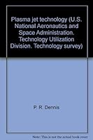 Plasma jet technology (U.S. National Aeronautics and Space Administration. Technology Utilization Division. Technology survey) B0007DRQTI Book Cover