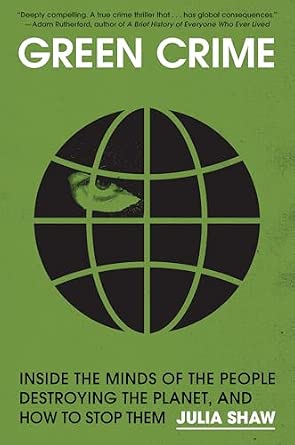 Green Crime Inside the Minds of the People Destroying the Planet and How to Stop Them