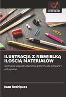 ILUSTRACJA Z NIEWIELKA ILOSCIA MATERIALÓW: Stopniowo ulepszana technika graficzna dla trenerów i entuzjastów (Polish Edition) 3330514272 Book Cover