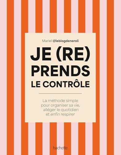 Je (re)prends le contrôle: La méthode simple pour organiser sa vie, alléger son quotidien et enfin respirer
