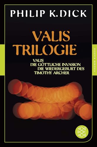 Valis-Trilogie. Valis, Die göttliche Invasion und Die Wiedergeburt des Timothy Archer: Drei Romane (Fischer Klassik)