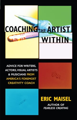 Coaching the Artist Within: Advice for Writers, Actors, Visual Artists, and Musicians from America's Foremost Creativity Coach