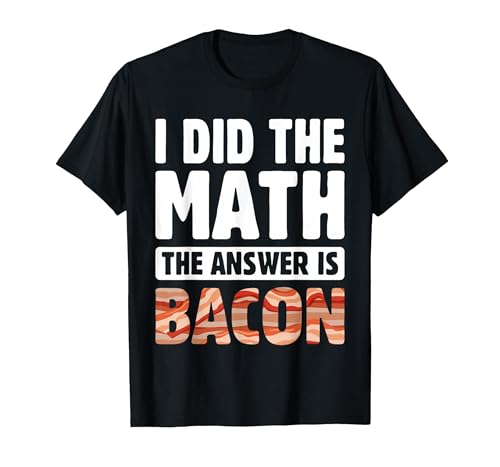 I Did The Math The Answer is Bacon Strips Eggs Meat Bacon T-Shirt, Men, Black, Small