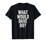 What Would DAVE Do Funny Personalized Name Joke Men Gift T-Shirt