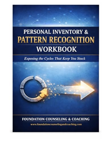 PERSONAL INVENTORY & PATTERN RECOGNITION WORKBOOK: Exposing the Cycles That Keep You Stuck (Foundation Counseling & Coaching Workbooks)