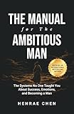 The Manual for the Ambitious Man: The Systems No One Taught You About Success, Emotions, and Becoming a Man