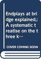 Endplays at bridge explained,: A systematic treatise on the three kinds of master plays, eliminations, coups, squeezes, B00086ZWOK Book Cover