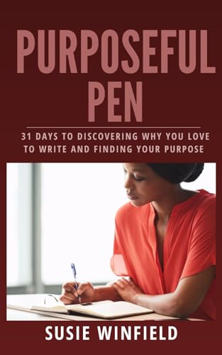 Purposeful Pen: 31 Days To Discovering Why You Love To Write And Finding Your Purpose (The Purposeful Writer)