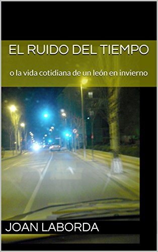 EL RUIDO DEL TIEMPO: o la vida cotidiana de un león en invierno