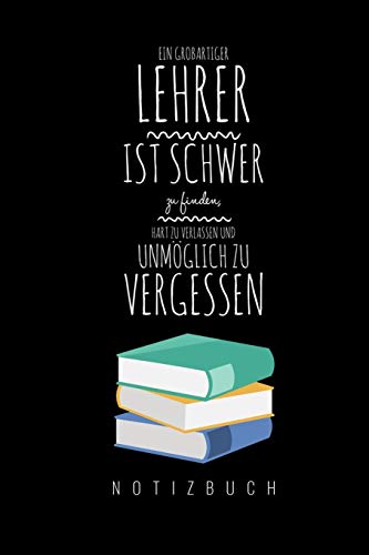 EIN GROSSARTIGER LEHRER IST SCHWER ZU FINDEN, HART ZU VERLASSEN UND UNMÖGLICH ZU VERGESSEN NOTIZBUCH: A5 Notizbuch punktiert als Geschenk für Lehrer | ... Kindergarten | Kita | Schule (German Edition)