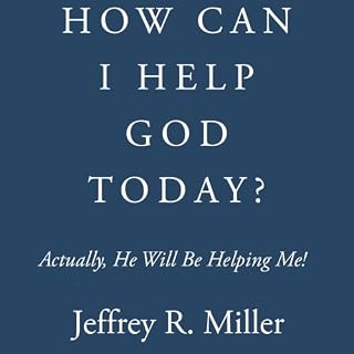 HOW CAN I HELP GOD TODAY? Audiobook By Jeffrey R. Miller cover art