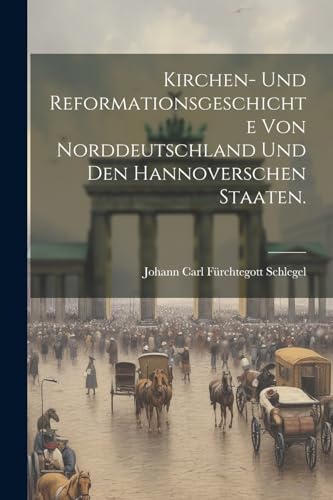 Kirchen- und Reformationsgeschichte von Norddeutschland und den Hannoverschen Staaten. (German Edition)