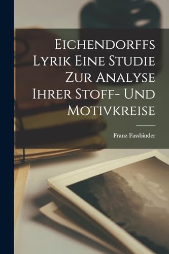 Eichendorffs Lyrik eine Studie zur Analyse Ihrer Stoff- und Motivkreise (German Edition)