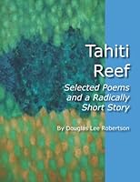 Tahiti Reef: Selected Poems and a Radically Short Story 1581073666 Book Cover