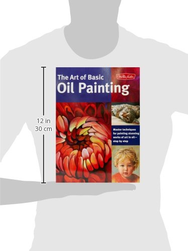 The Art Of Basic Oil Painting: Master Techniques For Painting Stunning Works Of Art In Oil-Step By Step (Collector's Series) #TOP1
