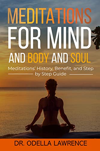 MEDITATIONS FOR MIND AND BODY AND SOUL: Meditations’ History, Benefit,