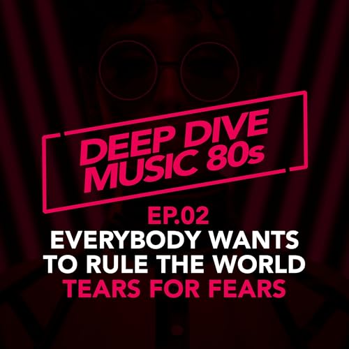 Deep Dive. Everybody Wants To Rule The World. Tears For Fears [EP.02]
