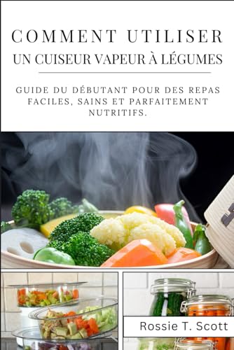 COMMENT UTILISER UN CUISEUR VAPEUR À LÉGUMES: Guide du débutant