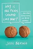 Why Is the Penis Shaped Like That?: And Other Reflections on Being Human by Jesse Bering (2012-07-03) - Jesse Bering
