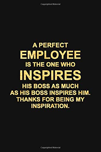 A PERFECT EMPLOYEE IS THE ONE WHO INSPIRES HIS BOSS: Premium Lined Journal - Employees Appreciation Gifts, Team Gifts, Motivational Gifts for Employees/Coworkers/Staff/Colleagues