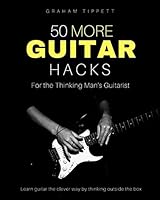 50 More Guitar Hacks: For the Thinking Man's Guitarist 1519040431 Book Cover