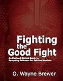 Fighting the Good Fight: An Outlined Biblical Guide for Equipping Believers for Spiritual Warfare