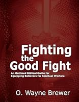 Fighting the Good Fight : An Outlined Biblical Guide for Equipping Believers for Spiritual Warfare 1793436088 Book Cover