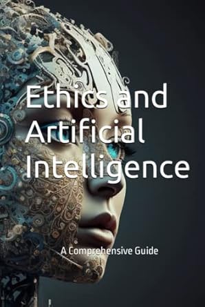 Ethics and Artificial Intelligence: A Comprehensive Guide: Rodriguez ...