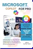 MICROSOFT COPILOT FOR PRO: Ultimate Step-by-Step Manual to Master Productivity, Automation, and AI Integration for Professional Efficiency and Success